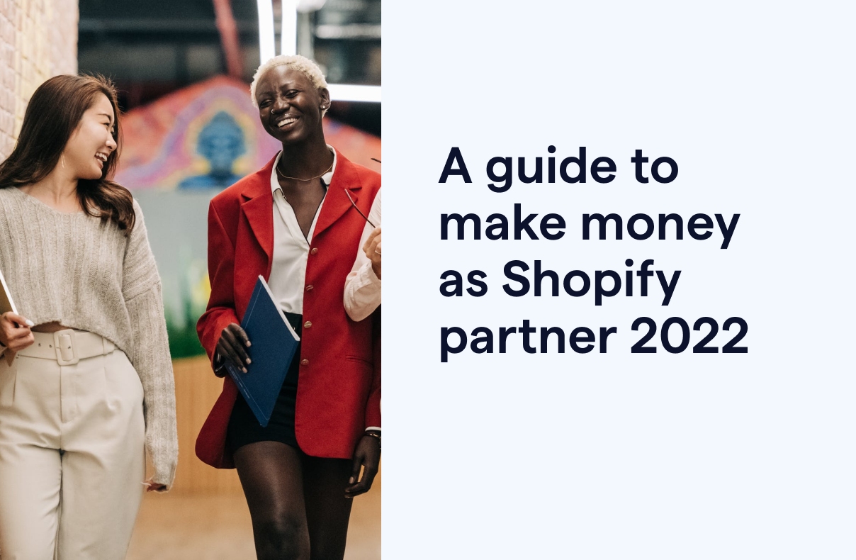 The ultimate guide to make money as a Shopify Partner 2022