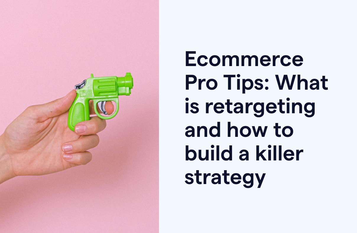 E-commerce pro tips- What is retargeting and how to build a killer strategy