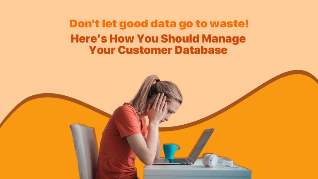 Don't let good data go to waste! Here’s how you should manage your customer database