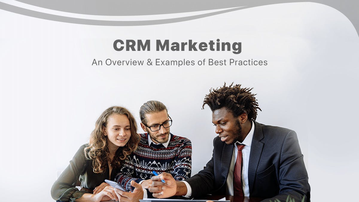 CRM Marketing : An Overview & Examples of Best Practices