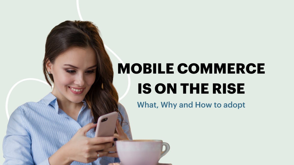 Mobile commerce is on the rise: What, Why and How to adopt