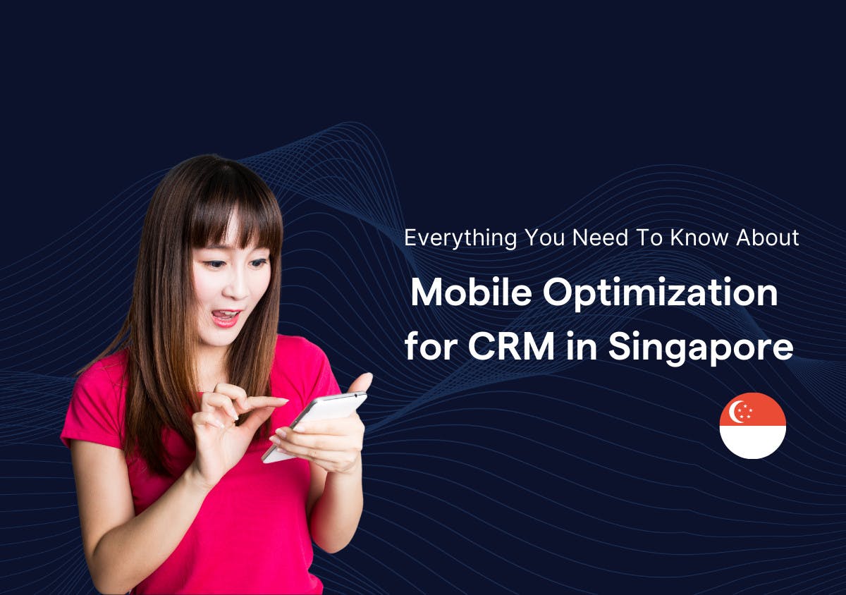 Everything you Need to Know about Mobile Optimization for CRM in Singapore