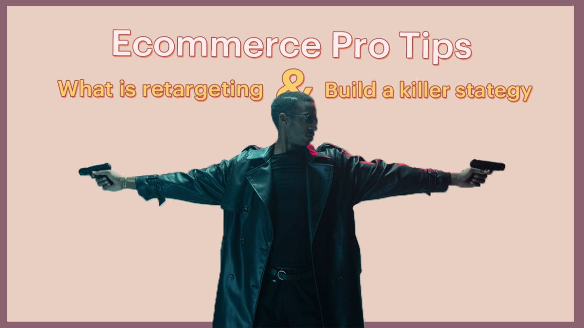 Ecommerce Pro Tips: What is retargeting and how to build a killer strategy